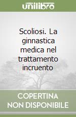 Scoliosi. La ginnastica medica nel trattamento incruento libro