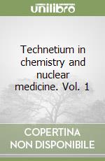 Technetium in chemistry and nuclear medicine. Vol. 1