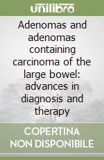 Adenomas and adenomas containing carcinoma of the large bowel: advances in diagnosis and therapy