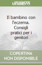 Il bambino con l'eczema. Consigli pratici per i genitori libro