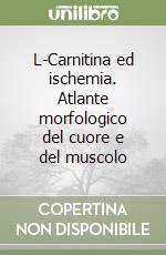 L-Carnitina ed ischemia. Atlante morfologico del cuore e del muscolo libro