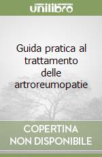 Guida pratica al trattamento delle artroreumopatie libro