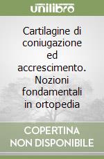 Cartilagine di coniugazione ed accrescimento. Nozioni fondamentali in ortopedia