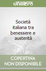 Società italiana tra benessere e austerità libro