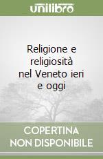 Religione e religiosità nel Veneto ieri e oggi libro