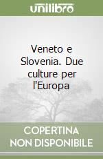 Veneto e Slovenia. Due culture per l'Europa libro