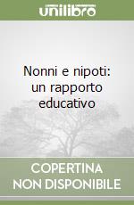 Nonni e nipoti: un rapporto educativo libro