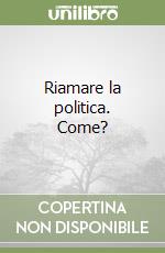 Riamare la politica. Come?