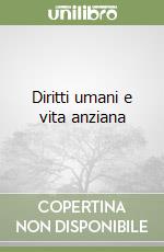 Diritti umani e vita anziana libro