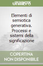 Elementi di semiotica generativa. Processi e sistemi della significazione libro