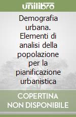 Demografia urbana. Elementi di analisi della popolazione per la pianificazione urbanistica libro