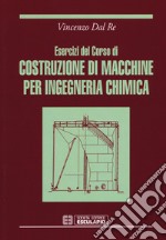 Esercizi del corso di costruzioni di macchine per ingegneria chimica libro