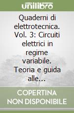 Quaderni di elettrotecnica. Vol. 3: Circuiti elettrici in regime variabile. Teoria e guida alle esercitazioni libro