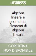 Algebra lineare e geometria. Elementi di algebra lineare libro