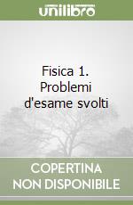 Fisica 1. Problemi d'esame svolti