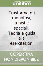 Trasformatori monofasi, trifasi e speciali. Teoria e guida alle esercitazioni libro