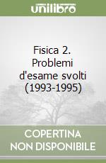 Fisica 2. Problemi d'esame svolti (1993-1995) libro