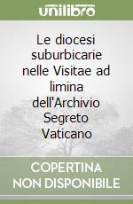 Le diocesi suburbicarie nelle Visitae ad limina dell'Archivio Segreto Vaticano