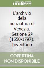 L'archivio della nunziatura di Venezia. Sezione 2ª (1550-1797). Inventario libro