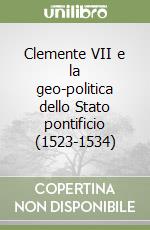 Clemente VII e la geo-politica dello Stato pontificio (1523-1534) libro