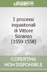 I processi inquisitoriali di Vittore Soranzo (1550-1558) libro