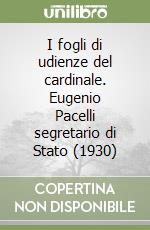 I fogli di udienze del cardinale. Eugenio Pacelli segretario di Stato (1930) libro