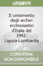 Il censimento degli archivi ecclessiastici d'Italia del 1942. Liguria-Lombardia libro