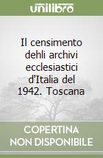 Il censimento dehli archivi ecclesiastici d'Italia del 1942. Toscana libro