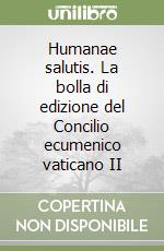 Humanae salutis. La bolla di edizione del Concilio ecumenico vaticano II libro