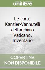 Le carte Kanzler-Vannutelli dell'archivio Vaticano. Inventario