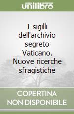 I sigilli dell'archivio segreto Vaticano. Nuove ricerche sfragistiche libro