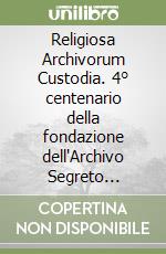Religiosa Archivorum Custodia. 4° centenario della fondazione dell'Archivo Segreto Vaticano (1612-2012). Atti del Convegno di studi libro