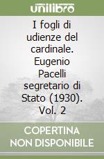 I fogli di udienze del cardinale. Eugenio Pacelli segretario di Stato (1930). Vol. 2 libro