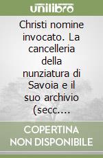 Christi nomine invocato. La cancelleria della nunziatura di Savoia e il suo archivio (secc. XVI-XVIII)