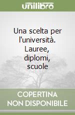 Una scelta per l'università. Lauree, diplomi, scuole