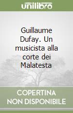 Guillaume Dufay. Un musicista alla corte dei Malatesta