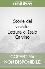 Storie del visibile. Lettura di Italo Calvino libro