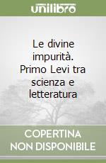 Le divine impurità. Primo Levi tra scienza e letteratura libro