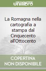 La Romagna nella cartografia a stampa dal Cinquecento all'Ottocento