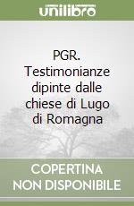 PGR. Testimonianze dipinte dalle chiese di Lugo di Romagna libro