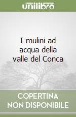 I mulini ad acqua della valle del Conca libro