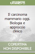 Il carcinoma mammario oggi. Biologia e approccio clinico libro