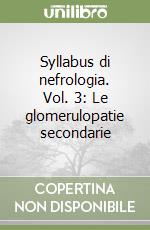 Syllabus di nefrologia. Vol. 3: Le glomerulopatie secondarie libro