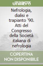 Nefrologia, dialisi e trapianto '90. Atti del Congresso della Società italiana di nefrologia libro