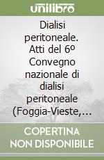 Dialisi peritoneale. Atti del 6º Convegno nazionale di dialisi peritoneale (Foggia-Vieste, 6-8 settembre 1991) libro