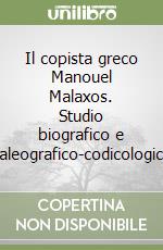 Il copista greco Manouel Malaxos. Studio biografico e paleografico-codicologico