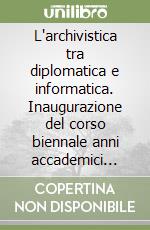 L'archivistica tra diplomatica e informatica. Inaugurazione del corso biennale anni accademici 2004-2006 libro