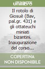 Il rotolo di Giosuè (Bav, pal.gr. 431) e gli ottateuchi miniati bizantini. Inaugurazione del corso biennale. Anni accademici 2008-2010 libro