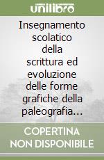 Insegnamento scolatico della scrittura ed evoluzione delle forme grafiche della paleografia latina. Inaugurazione del corso biennale. Anni accademici (2010-2012) libro