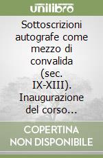 Sottoscrizioni autografe come mezzo di convalida (sec. IX-XIII). Inaugurazione del corso biennale anni accademici 2012-2014